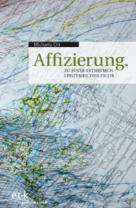 Michaela Ott, Affizierung. Zu einer ästhetisch-epistemischen Figur, München (edition text + kritik) 2010